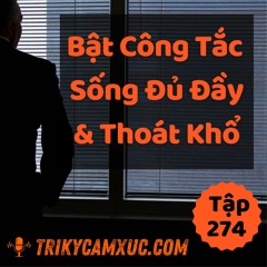 Tập 274: THẢ LỎNG TÂM TRÍ VÀ THOÁT KHỔ Bằng Cách BẬT CÔNG TẮC SỐNG ĐỦ ĐẦY