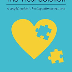 DOWNLOAD PDF 📪 The Trust Solution: A couple's guide to healing intimate betrayal by