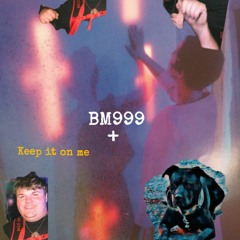 BM999 - Keep it on me