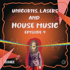 Unicorns, Lasers And House Music EP004.