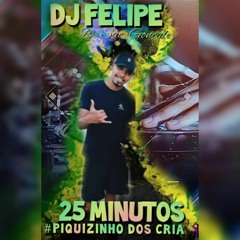 ==25 MINUTOS PIQUIZINHO DOS CRIA - TAMBORZINHO XRC X FININHO [ DJ FELIPE DE SG ]