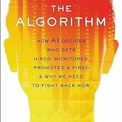 +# Download The Algorithm: How AI Decides Who Gets Hired, Monitored, Promoted, and Fired and Wh
