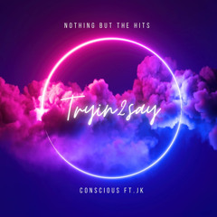 Conscious FT.JK -TRYIN 2 SAY