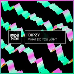 Dipzy - What Do You Want