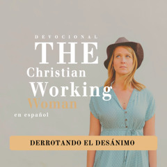 Derrotando el desánimo - Parte 5 | The Christian Working Woman en español