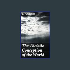 #^Ebook 📖 The Theistic Conception of the World: An Essay in Opposition to Certain Tendencies of Mo