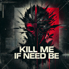 Kill Me If Need Be (w/ Heaze)