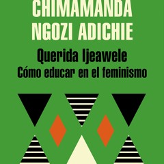 DOWNLOAD eBook Querida Ijeawele C�mo educar en el feminismo Dear Ijeawele  Or A Feminist Manifest
