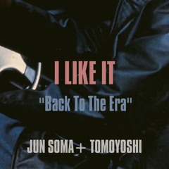 I Like It - Back To The Era - / DJ SOMA & TOMOYOSHI