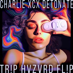 CHARLIE XCX - DETONATE (TR!P HVZVRD FL!P)