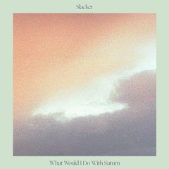 LT084 // Slacker - What Would I Do With Saturn