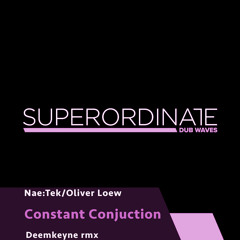 Oliver Loew/Nae:tek - Constant Conjuction (Deemkeyne Rmx) [Superordinate Dub Waves]