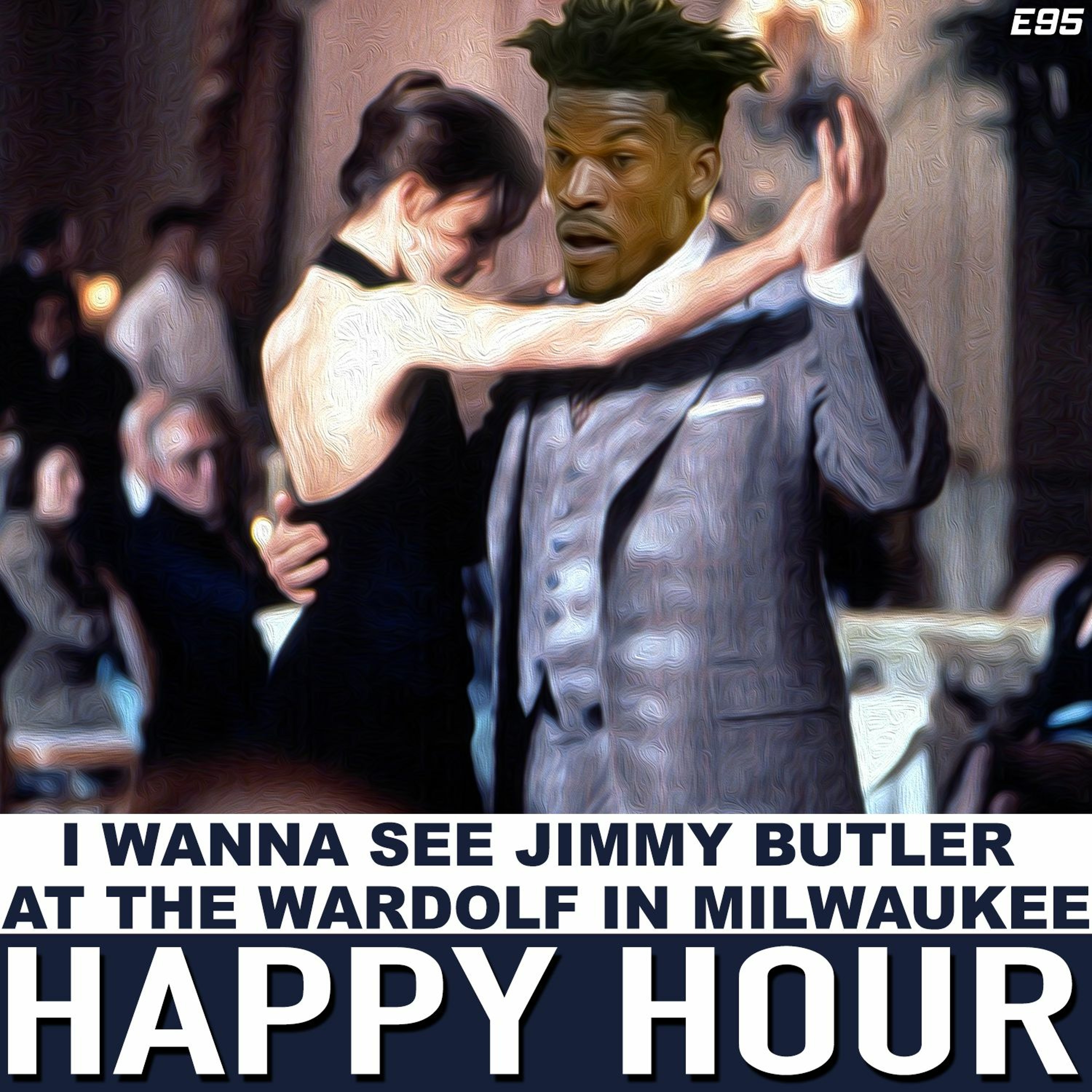 Happy Hour 95: "I Wanna See Jimmy Butler At The Wardolf In Milwaukee" episode artwork