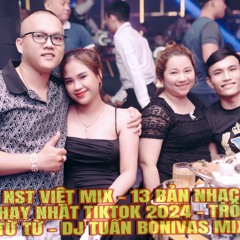 NST VIỆT MIX - 13 BẢN NHẠC HAY NHẤT TIKTOK 2024 - TRÔI TỪ TỪ - DJ TUẤN BONIVAS MIX