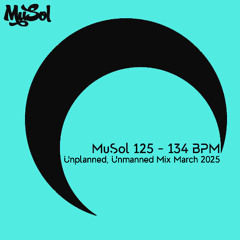 MuSol - 125 - 134 BPM Unplanned, Unmanned Mix March 2025