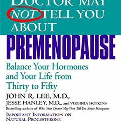 [DOWNLOAD PDF] What Your Doctor May Not Tell You About Premenopause: Balance Your