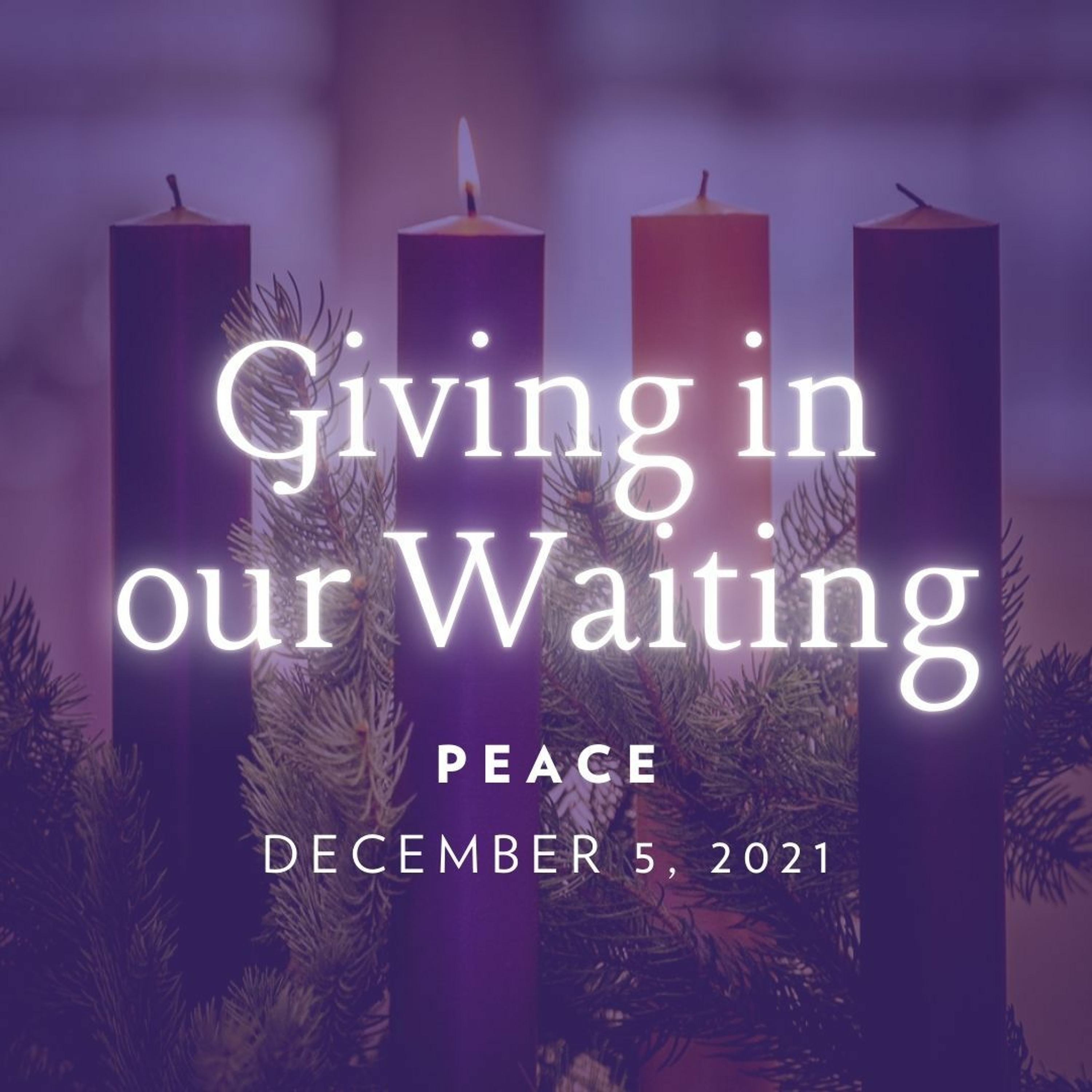 December 5, 2021 | Isaiah 26:7-12, 16-21 | Giving in Our Waiting: Peace episode artwork