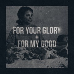 For Your Glory (For My Good)