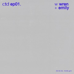 ctd ꩜ 01, w wren + emily, 300323