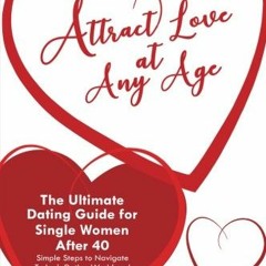 Access EPUB KINDLE PDF EBOOK Attract Love At Any Age: The Ultimate Dating Guide for S