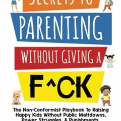 ( F4h ) Secrets to Parenting Without Giving a F^ck: The Non-Conformist Playbook to Raising Happy Kid
