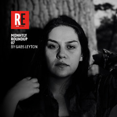 RE - Monthly Roundup EP 07 by Gabs Leyton