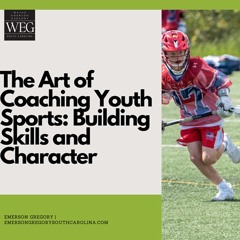 The Art of Coaching Youth Sports: Building Skills and Character
