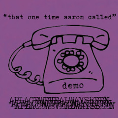 “that one time aaron called” (demo)