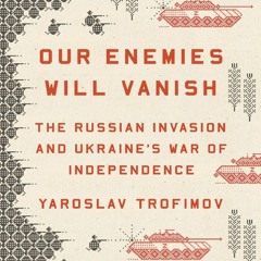 Read BOOK Download [PDF] Our Enemies Will Vanish: The Russian Invasion and Ukraine's War o