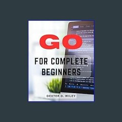 ??pdf^^ ✨ Go For Complete Beginners: The Guide to Learning and Excelling in Go Language | Your Ess