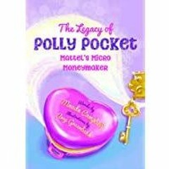 [Download PDF] The Legacy of Polly Pocket: Mattel&#x27s Micro Moneymaker