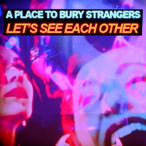 A Place To Bury Strangers - Let's See Each Other