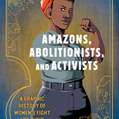 [Get] EPUB 📦 Amazons, Abolitionists, and Activists: A Graphic History of Women's Fig