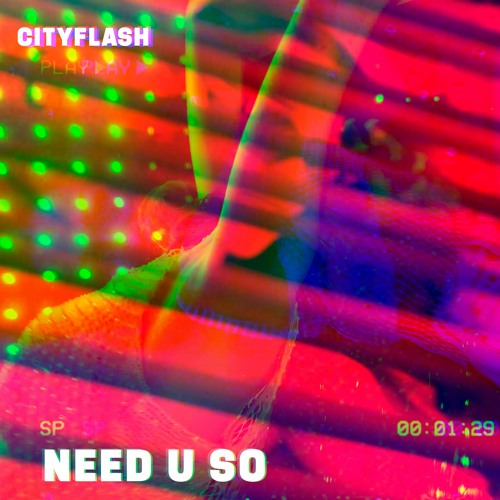 CITYFLASH - NEED U SO