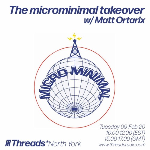 The microminimal takeover - Episode 67 - w/ Matt Ortarix (Threads*NORTH YORK) - 09-Feb-21