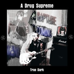 True Dark - a Drug Supreme