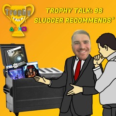 Trophy Talk Podcast - Episode 98: Slugger Recommends*