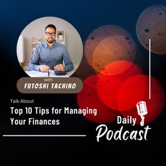 Futoshi Tachino's Top 10 Tips For Managing Your Finances