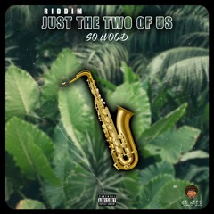 SO WOOD - JUST THE TWO OF US RIDDIM
