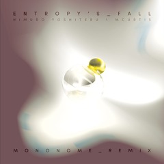 Himuro Yoshiteru & mCurtis - Entropy's Fall (mononome Remix)