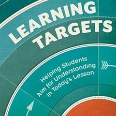 ( Learning Targets: Helping Students Aim for Understanding in Today's Lesson BY: Connie M. Moss