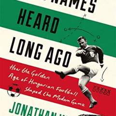 Access EBOOK 💌 The Names Heard Long Ago: How the Golden Age of Hungarian Football Sh