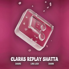 SHAIRO X LINA LUSH X SHANN - Clarks Replay Shatta {BUY IS DOWNLOAD}