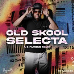 Old Skool Selecta (B Famous Remix)
