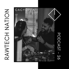 CACYOPEA - PODCAST RAWTECH NATION #26
