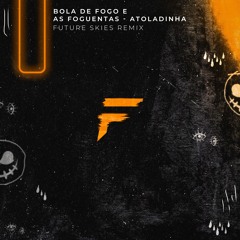Bola De Fogo E As Foguentas - Atoladinha (Future Skies Remix) [FREE DL]