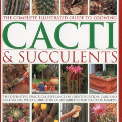 [View] EPUB 📂 The Complete Illustrated Guide to Growing Cacti & Succulents by  Miles