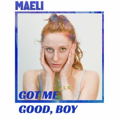 Got Me Good, Boy - MAELI