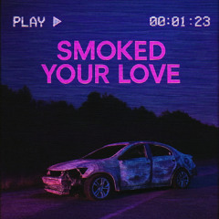 Smoked your love