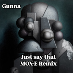 Gunna-Just Say That (MOX-E REMIX) Free DL